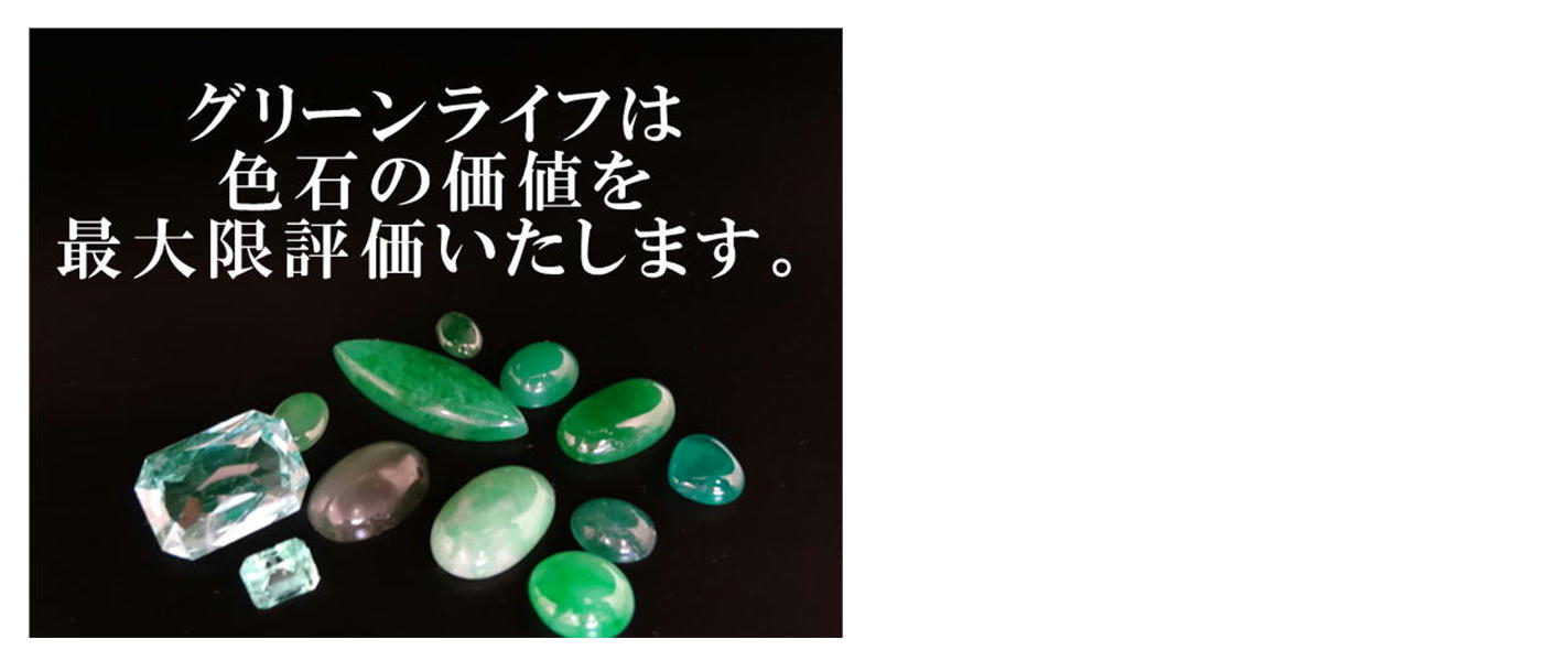 グリーンライフは色石の価値を最大限評価いたします。
